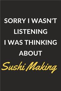 Sorry I Wasn't Listening I Was Thinking About Sushi Making
