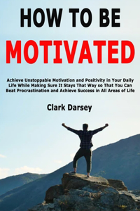 How to Be Motivated