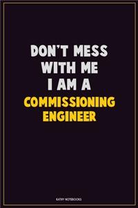 Don't Mess With Me, I Am A Commissioning Engineer