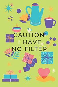 Caution I Have No Filter.