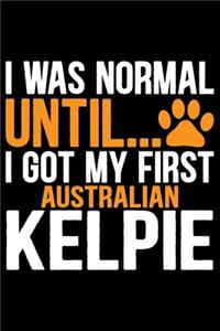 I Was Normal Until I Got My First Australian Kelpie: Cool Australian Kelpie Dog Journal Notebook - Australian Kelpie Puppy Lover Gifts - Funny Australian Kelpie Dog Notebook - Australian Kelpie Owner G