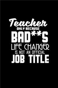 Teacher only because bad**s life changer is not an official job title