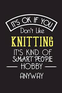 It's OK If You Don't Like KNITTING It's Kind Of Smart People Hobby Anyway