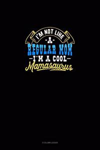I'm Not Like A Regular Mom I'm A Cool Mamasaurus