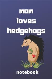Mom loves hedgehogs notebook