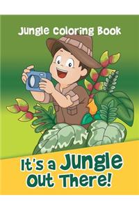 It's a Jungle Out There!: Jungle Coloring Book