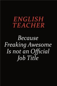 english teacher Because Freaking Awesome Is Not An Official Job Title
