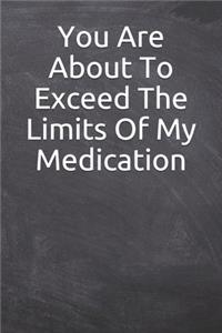 You Are About To Exceed The Limits Of My Medication
