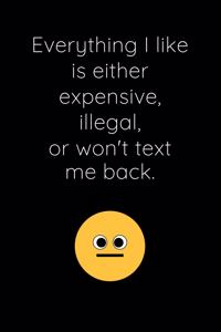 Everything I Like Is Either Expensive, Illegal, Or Won't Text Me Back