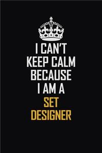 I Can't Keep Calm Because I Am A Set Designer