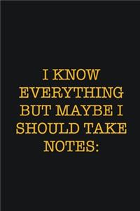 I Know Everything But Maybe I Should Take Notes