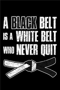 A Black Belt Is a white Belt Who Never Quit
