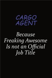 Cargo Agent Because Freaking Awesome Is Not An Official Job Title