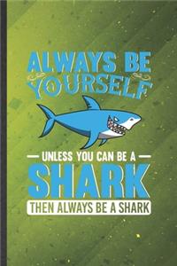 Always Be Yourself Unless You Can Be a Shark Then Always Be a Shark