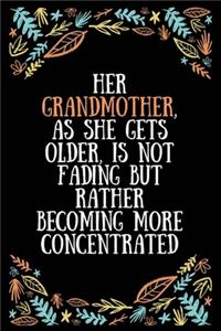 Her grandmother, as she gets older, is not fading but rather becoming more concentrated