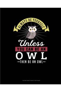 Always Be Yourself Unless You Can Be An Owl Then Be An Owl