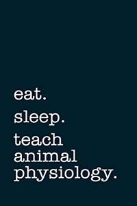eat. sleep. teach animal physiology. - Lined Notebook