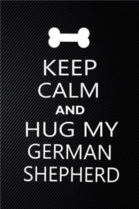 Keep Calm And Hug My German shepherd