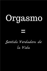 Orgasmo = Sentido Verdadero de la Vida
