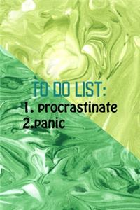 To Do List 1. Procrastinate 2.Panic