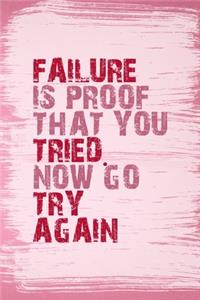 Failure Is Proof that you Tried Now Go Try Again