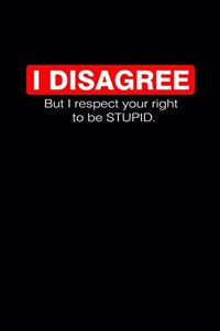 I disagree but I respect your right to be stupid.