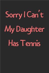 Sorry I Can't My Daughter Has Tennis