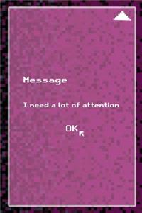 Message I Need A Lot Of Attention Ok