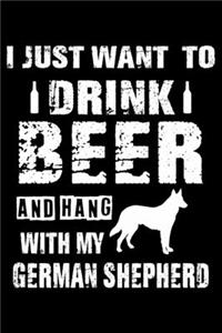 I Just Want To Drink Beer And Hang With My German Shepherd