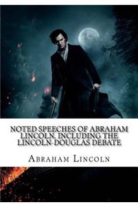 Noted Speeches of Abraham Lincoln, Including the Lincoln-Douglas Debate