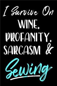 I Survive On Wine, Profanity, Sarcasm & Sewing
