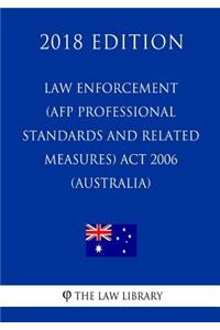 Law Enforcement (AFP Professional Standards and Related Measures) Act 2006 (Australia) (2018 Edition)