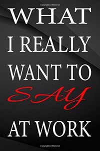 What i really want to say at work.