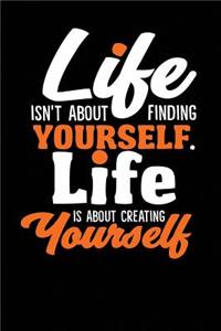 Life Isn't about Finding Yourself. Life Is about Creating Yourself Paperback ? a