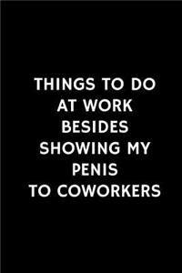 Things To Do At Work Besides Showing My Penis To Coworkers