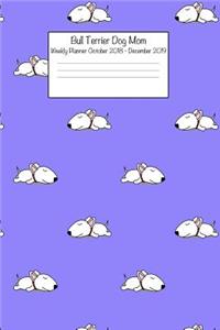 Bull Terrier Dog Mom Weekly Planner October 2018 - December 2019: Daily Weekly Monthly Calendar Organizer for Dog Lovers