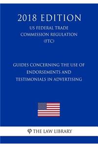 Guides Concerning the Use of Endorsements and Testimonials in Advertising (US Federal Trade Commission Regulation) (FTC) (2018 Edition)