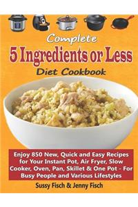 Complete 5 Ingredients or Less Diet Cookbook