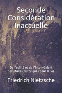 Seconde Considération Inactuelle: de l'Utilité Et de l'Inconvénient Des Études Historiques Pour La Vie