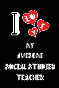 I Love My Awesome Social Studies Teacher: Blank Lined 6x9 Love Your Social Studies Teacher Journal/Notebooks as Gift for Birthday, Valentine's Day, Anniversary, Thanks Giving, Christmas, Gra