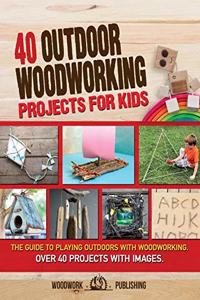 40 Outdoor Woodworking Projects for Kids