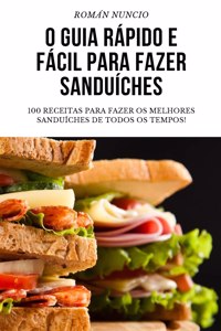 O Guia Rapido E Facil Para Fazer Sanduiches