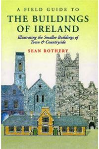 A Field Guide to the Buildings of Ireland: Illustrating the Smaller Buildings of Town & Count