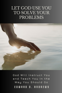 Let God Use You to Solve Your Problems