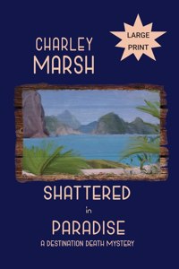 Shattered in Paradise: A Destination Death Mystery