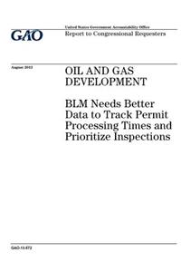 Oil and gas development: BLM needs better data to track permit processing times and prioritize inspections: report to congressional requesters.