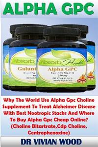 Alpha Gpc: Why the World Use Alpha Gpc Choline Supplement to Treat Alzheimer Disease with Best Nootropic Stacks and Where to Buy Alpha Gpc Cheap Online? (Choline Bitartrate, CDP Choline, Centrophenoxine)