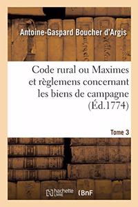 Code Rural Ou Maximes Et Règlemens Concernant Les Biens de Campagne. Tome 3