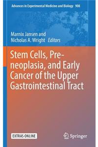 Stem Cells, Pre-Neoplasia, and Early Cancer of the Upper Gastrointestinal Tract