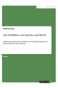 Verhältnis von Sprache und Macht: Etablierung, Legitimation, Stabilisation und Infragestellung von Machtstrukturen durch Sprache